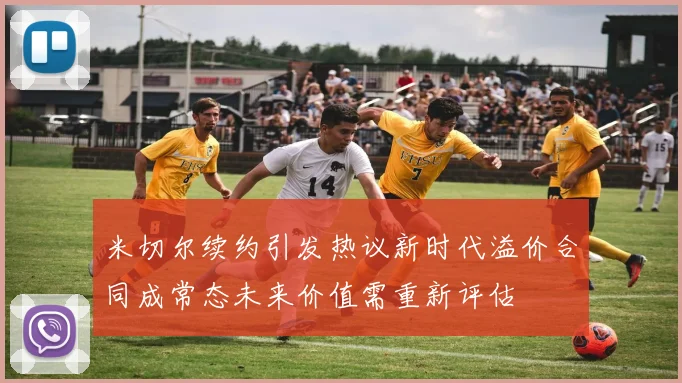 米切尔续约引发热议新时代溢价合同成常态未来价值需重新评估